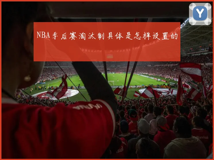 NBA季后赛淘汰制具体是怎样设置的