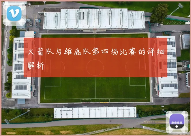 火箭队与雄鹿队第四场比赛的详细解析