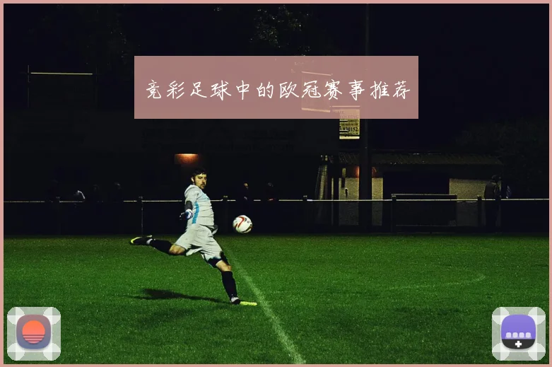竞彩足球中的欧冠赛事推荐